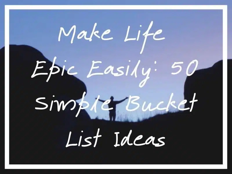 75 Super Simple Bucket List Ideas [An Everyday Bucket List] - What's Danny Doing (1)